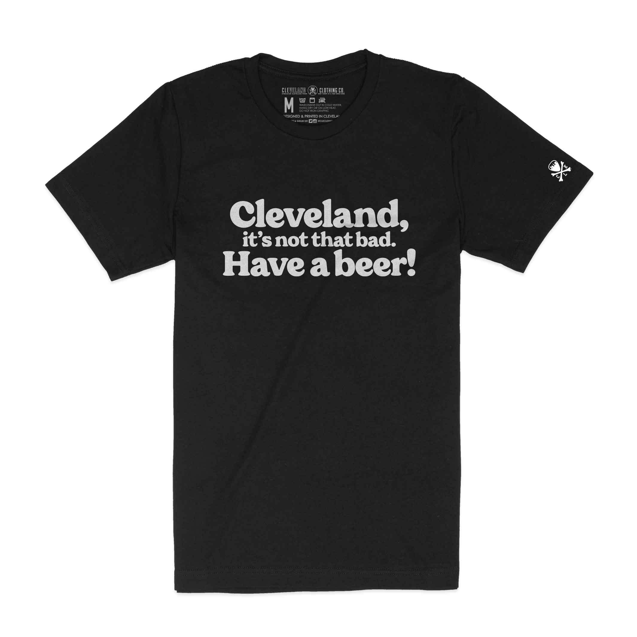 Cleveland, Its Not That Bad. Have a Beer! - Mens/Unisex Crew T-Shirt