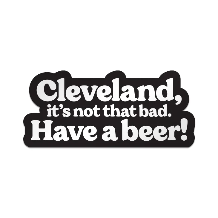 Cleveland, Its Not That Bad. Have a Beer! Sticker